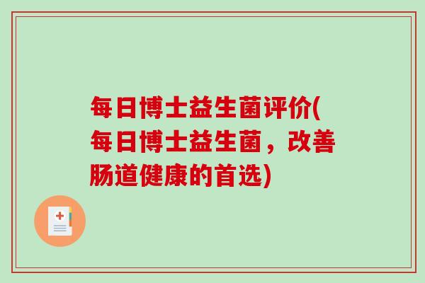每日博士益生菌评价(每日博士益生菌，改善肠道健康的首选)