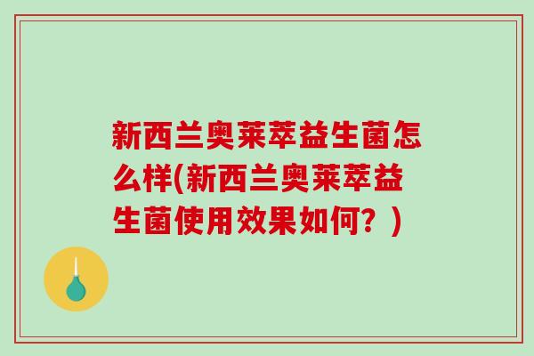 新西兰奥莱萃益生菌怎么样(新西兰奥莱萃益生菌使用效果如何？)