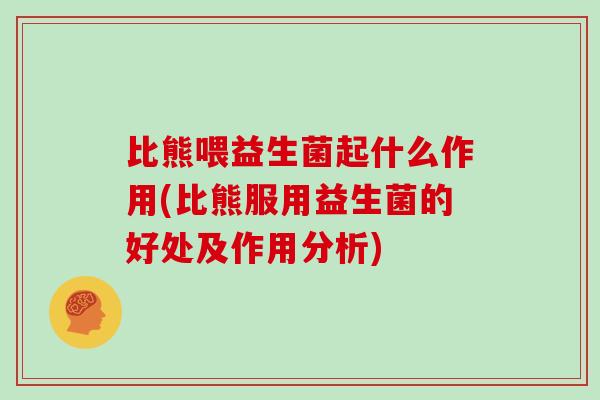 比熊喂益生菌起什么作用(比熊服用益生菌的好处及作用分析)