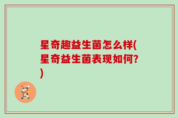 星奇趣益生菌怎么样(星奇益生菌表现如何？)