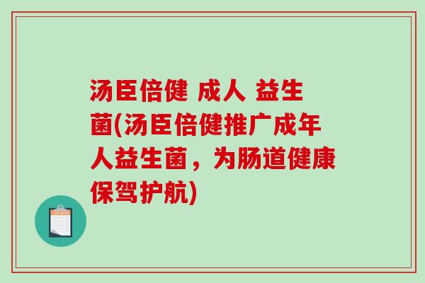 汤臣倍健 成人 益生菌(汤臣倍健推广成年人益生菌，为肠道健康保驾护航)