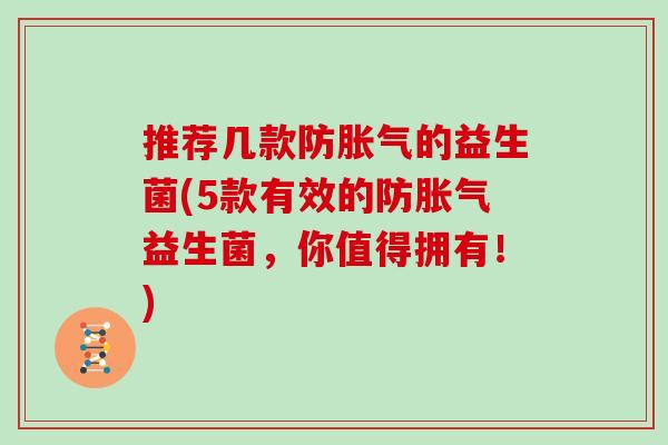 推荐几款防胀气的益生菌(5款有效的防胀气益生菌，你值得拥有！)