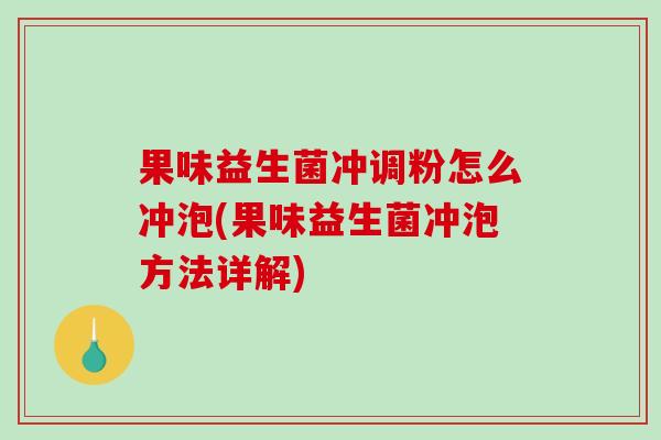 果味益生菌冲调粉怎么冲泡(果味益生菌冲泡方法详解)