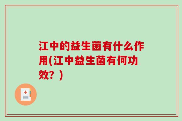 江中的益生菌有什么作用(江中益生菌有何功效？)