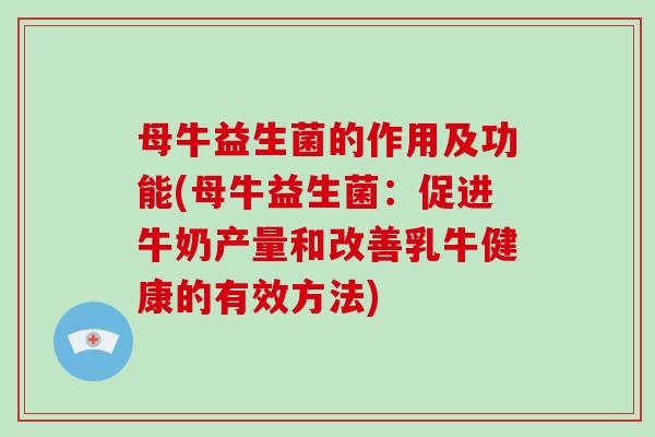 母牛益生菌的作用及功能(母牛益生菌：促进牛奶产量和改善乳牛健康的有效方法)