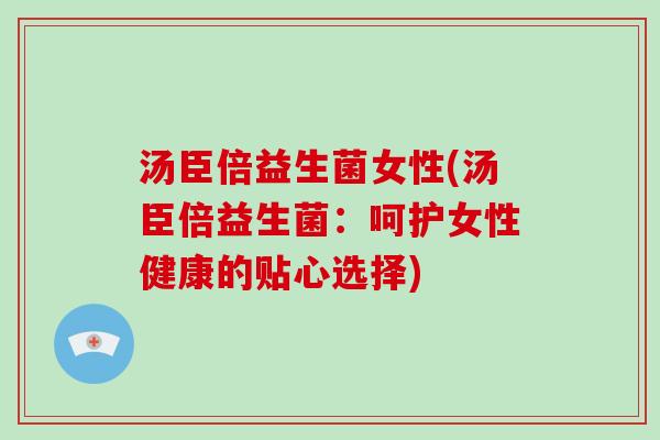 汤臣倍益生菌女性(汤臣倍益生菌：呵护女性健康的贴心选择)