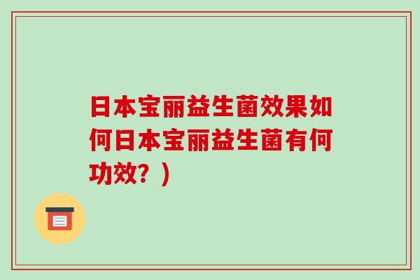 日本宝丽益生菌效果如何日本宝丽益生菌有何功效？)