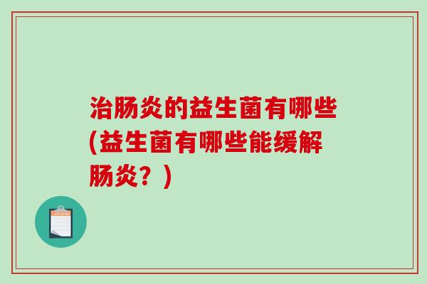 的益生菌有哪些(益生菌有哪些能缓解？)
