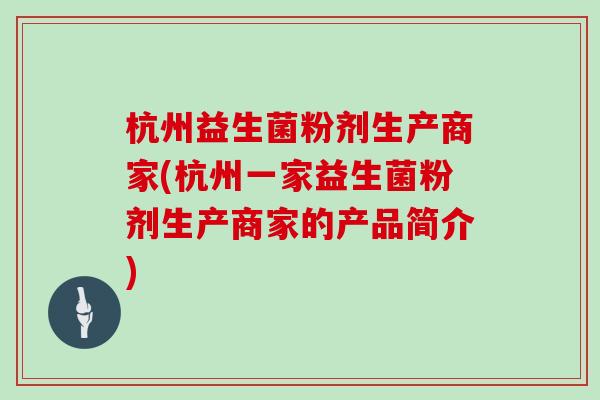杭州益生菌粉剂生产商家(杭州一家益生菌粉剂生产商家的产品简介)