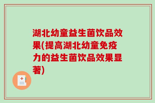 湖北幼童益生菌饮品效果(提高湖北幼童免疫力的益生菌饮品效果显著)