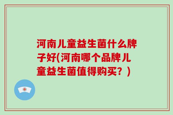 河南儿童益生菌什么牌子好(河南哪个品牌儿童益生菌值得购买？)