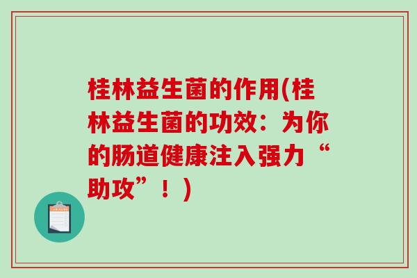 桂林益生菌的作用(桂林益生菌的功效：为你的肠道健康注入强力“助攻”！)