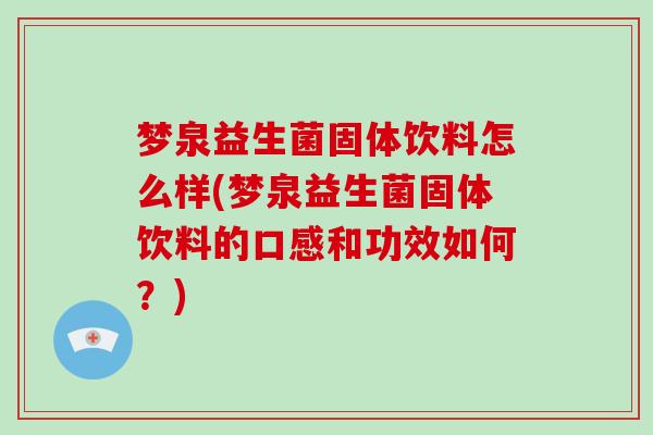 梦泉益生菌固体饮料怎么样(梦泉益生菌固体饮料的口感和功效如何？)