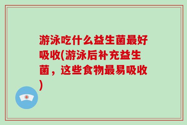 游泳吃什么益生菌好吸收(游泳后补充益生菌,这些食物易吸收) 游泳吃什么益生菌好吸收(游泳后补充益生菌,这些食物易吸收)