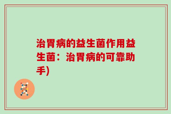 治胃病的益生菌作用益生菌：治胃病的可靠助手)
