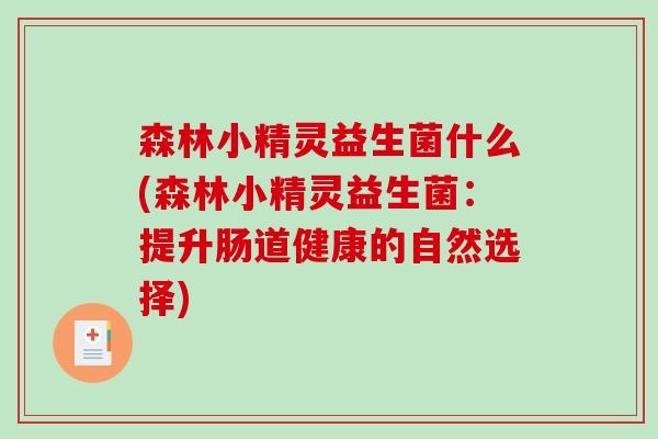 森林小精灵益生菌什么(森林小精灵益生菌：提升肠道健康的自然选择)