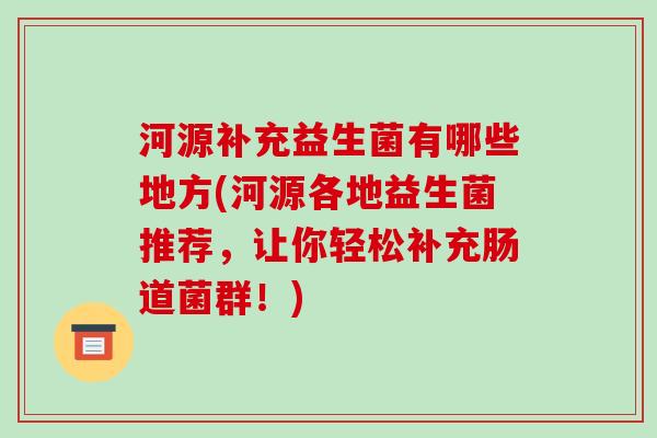 河源补充益生菌有哪些地方(河源各地益生菌推荐，让你轻松补充肠道菌群！)