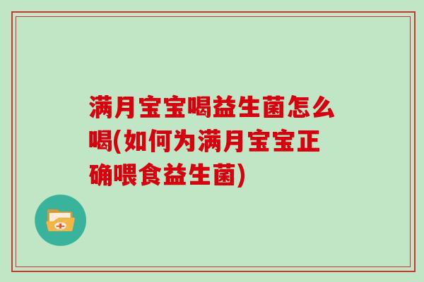 满月宝宝喝益生菌怎么喝(如何为满月宝宝正确喂食益生菌)