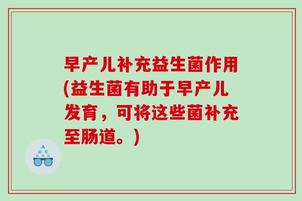 早产儿补充益生菌作用(益生菌有助于早产儿发育，可将这些菌补充至肠道。)