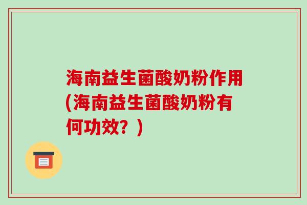 海南益生菌酸奶粉作用(海南益生菌酸奶粉有何功效？)