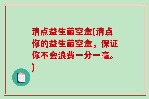 清点益生菌空盒(清点你的益生菌空盒，保证你不会浪费一分一毫。)