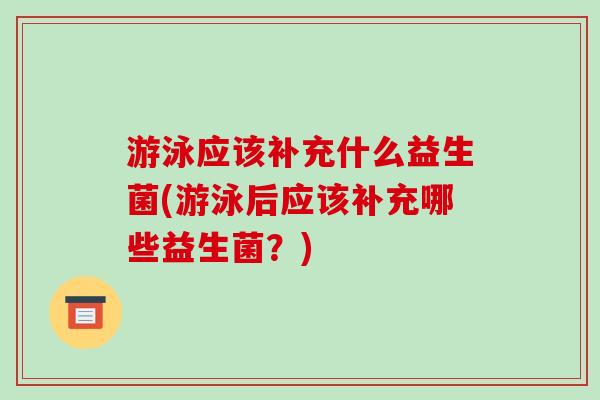 游泳应该补充什么益生菌(游泳后应该补充哪些益生菌？)