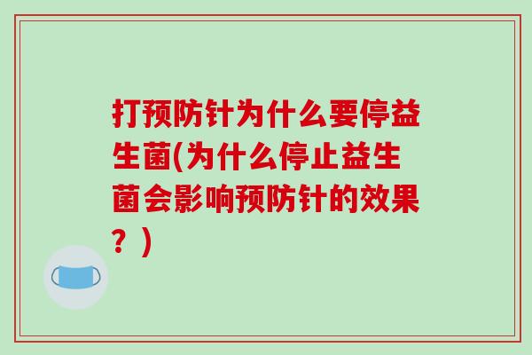 打预防针为什么要停益生菌(为什么停止益生菌会影响预防针的效果？)