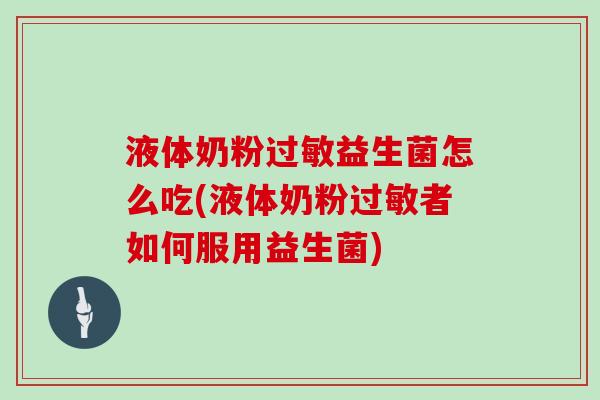 液体奶粉益生菌怎么吃(液体奶粉者如何服用益生菌)