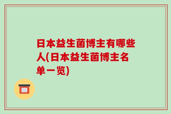 日本益生菌博主有哪些人(日本益生菌博主名单一览)