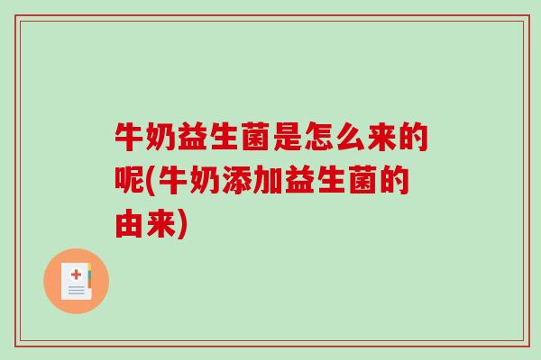 牛奶益生菌是怎么来的呢(牛奶添加益生菌的由来)
