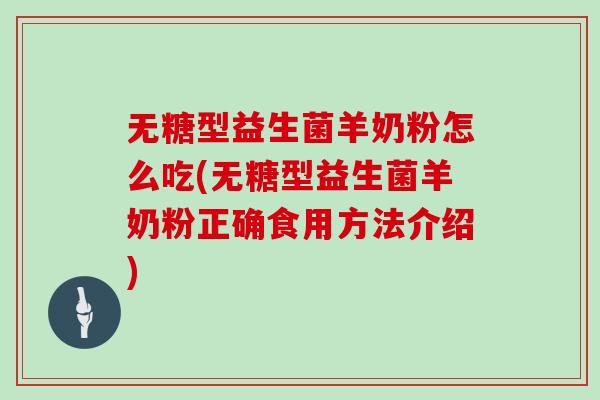 无糖型益生菌羊奶粉怎么吃(无糖型益生菌羊奶粉正确食用方法介绍)