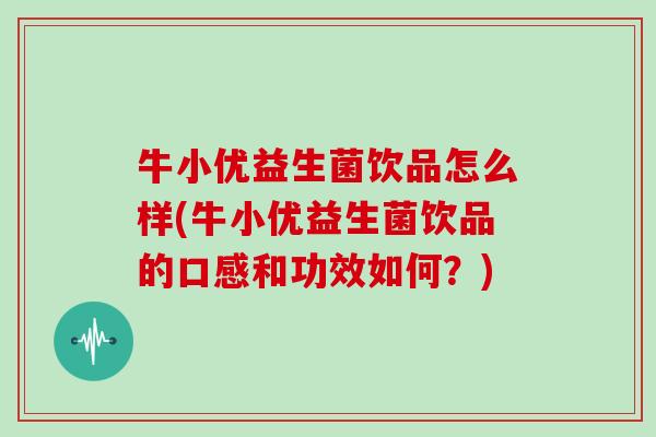 牛小优益生菌饮品怎么样(牛小优益生菌饮品的口感和功效如何？)