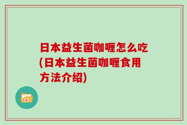 日本益生菌咖喱怎么吃(日本益生菌咖喱食用方法介绍)