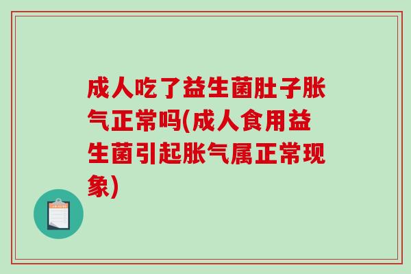 成人吃了益生菌肚子正常吗(成人食用益生菌引起属正常现象)