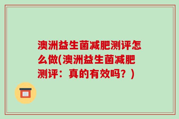 澳洲益生菌测评怎么做(澳洲益生菌测评：真的有效吗？)