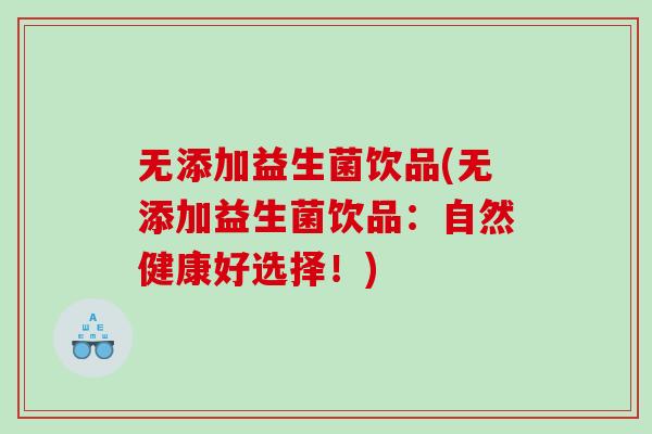 无添加益生菌饮品(无添加益生菌饮品：自然健康好选择！)