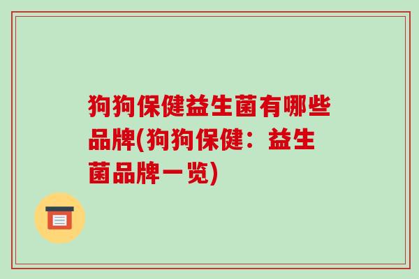 狗狗保健益生菌有哪些品牌(狗狗保健：益生菌品牌一览)
