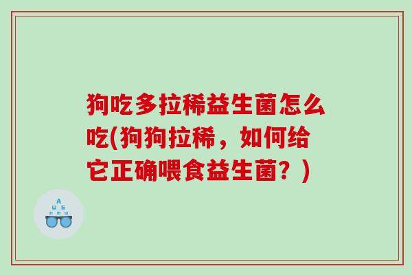 狗吃多拉稀益生菌怎么吃(狗狗拉稀，如何给它正确喂食益生菌？)