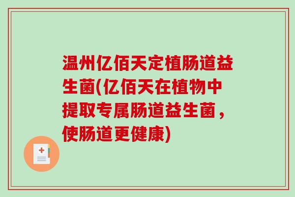 温州亿佰天定植肠道益生菌(亿佰天在植物中提取专属肠道益生菌，使肠道更健康)