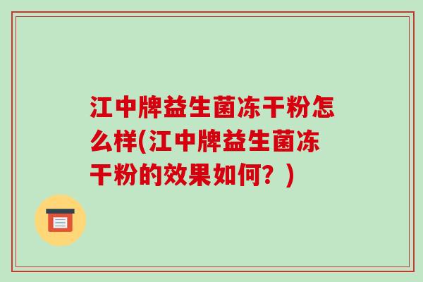 江中牌益生菌冻干粉怎么样(江中牌益生菌冻干粉的效果如何？)