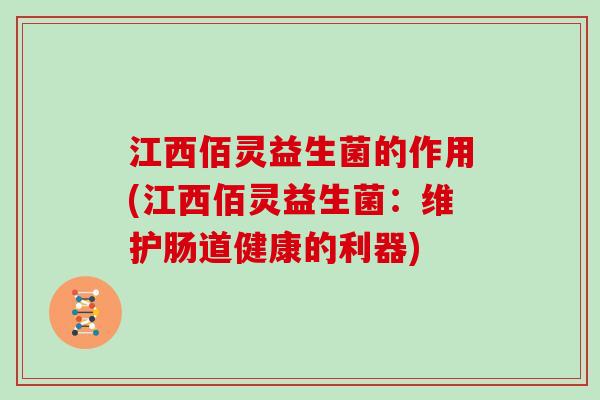 江西佰灵益生菌的作用(江西佰灵益生菌：维护肠道健康的利器)