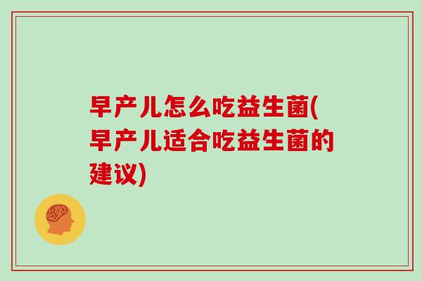 早产儿怎么吃益生菌(早产儿适合吃益生菌的建议)
