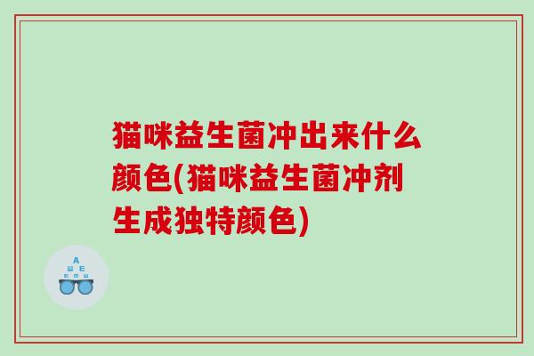 猫咪益生菌冲出来什么颜色(猫咪益生菌冲剂生成独特颜色)