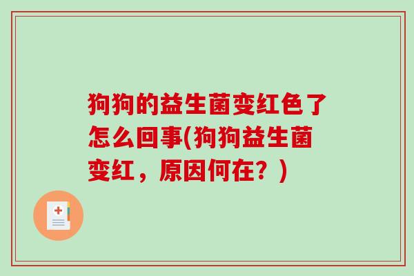 狗狗的益生菌变红色了怎么回事(狗狗益生菌变红，原因何在？)