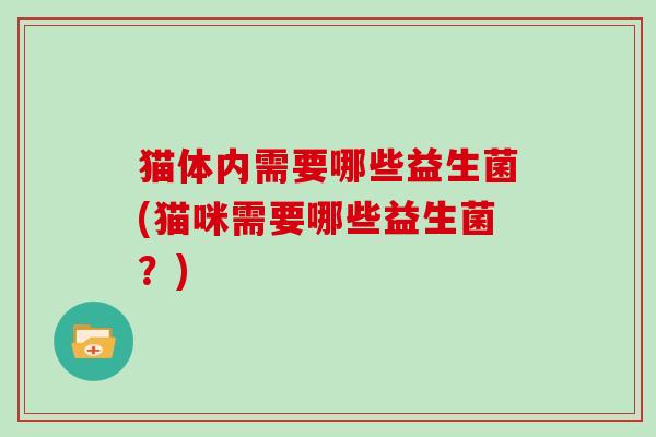 猫体内需要哪些益生菌(猫咪需要哪些益生菌？)
