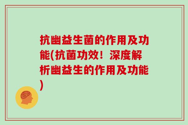 抗幽益生菌的作用及功能(功效!深度解析幽益生的作用及功能) 抗幽益生菌的作用及功能(功效!深度解析幽益生的作用及功能)
