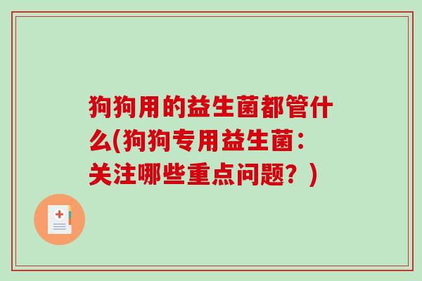 狗狗用的益生菌都管什么(狗狗专用益生菌：关注哪些重点问题？)