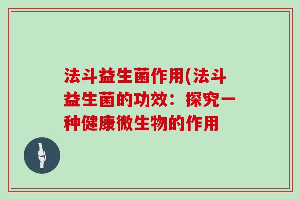 法斗益生菌作用(法斗益生菌的功效：探究一种健康微生物的作用