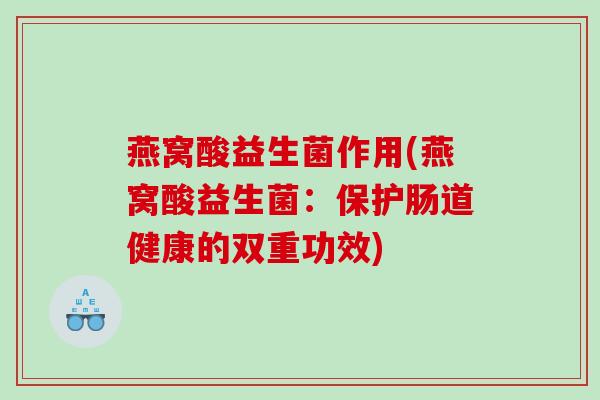 燕窝酸益生菌作用(燕窝酸益生菌：保护肠道健康的双重功效)