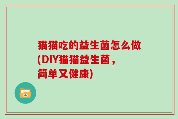 猫猫吃的益生菌怎么做(DIY猫猫益生菌，简单又健康)